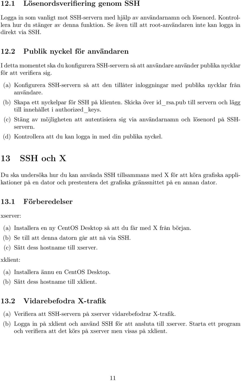 2 Publik nyckel för användaren I detta momentet ska du konfigurera SSH-servern så att användare använder publika nycklar för att verifiera sig.