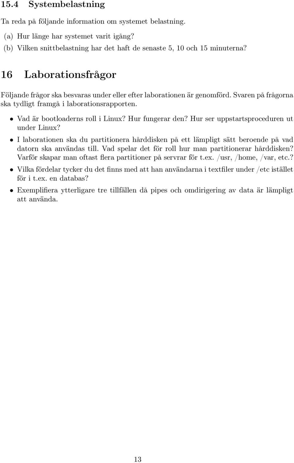 Hur fungerar den? Hur ser uppstartsproceduren ut under Linux? I laborationen ska du partitionera hårddisken på ett lämpligt sätt beroende på vad datorn ska användas till.