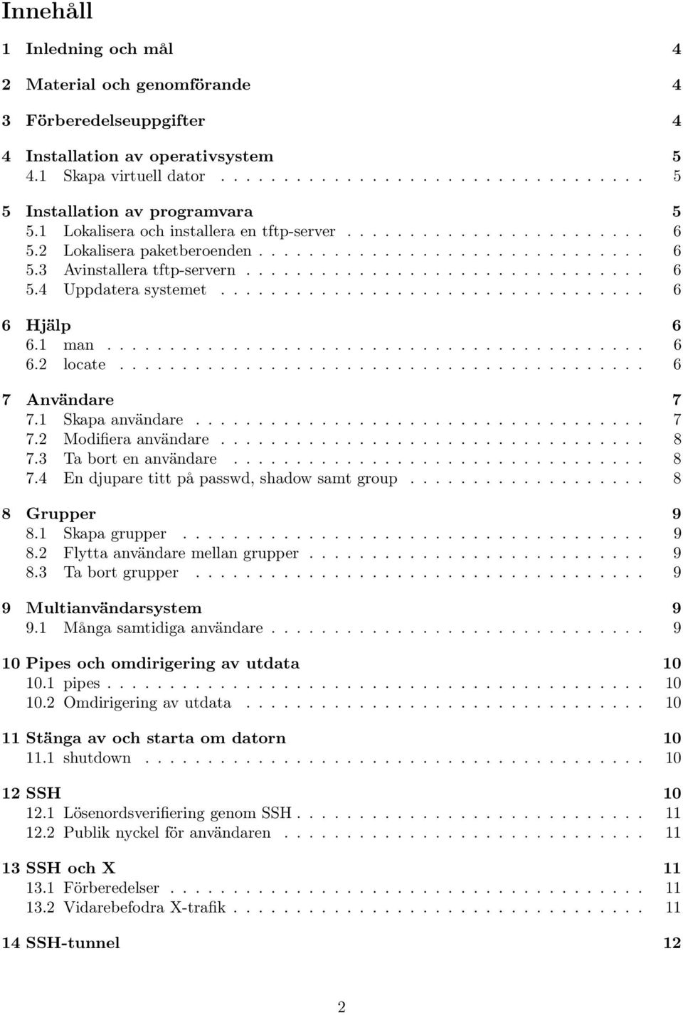 ................................. 6 6 Hjälp 6 6.1 man........................................... 6 6.2 locate.......................................... 6 7 Användare 7 7.1 Skapa användare.................................... 7 7.2 Modifiera användare.