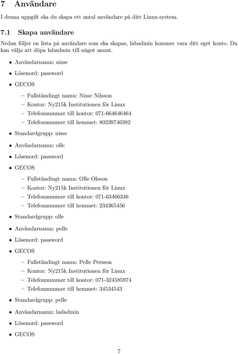 Användarnamn: nisse Lösenord: password GECOS Fullständingt namn: Nisse Nilsson Kontor: Ny215k Institutionen för Linux Telefonnummer till kontor: 071-664646464 Telefonnummer till hemmet: 80239746382