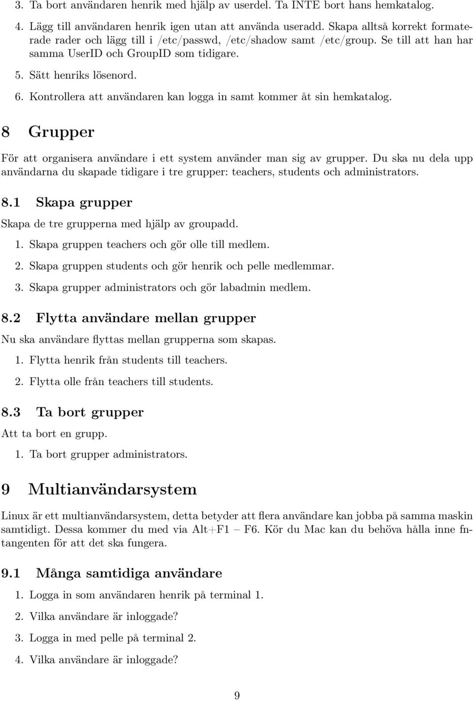 Kontrollera att användaren kan logga in samt kommer åt sin hemkatalog. 8 Grupper För att organisera användare i ett system använder man sig av grupper.