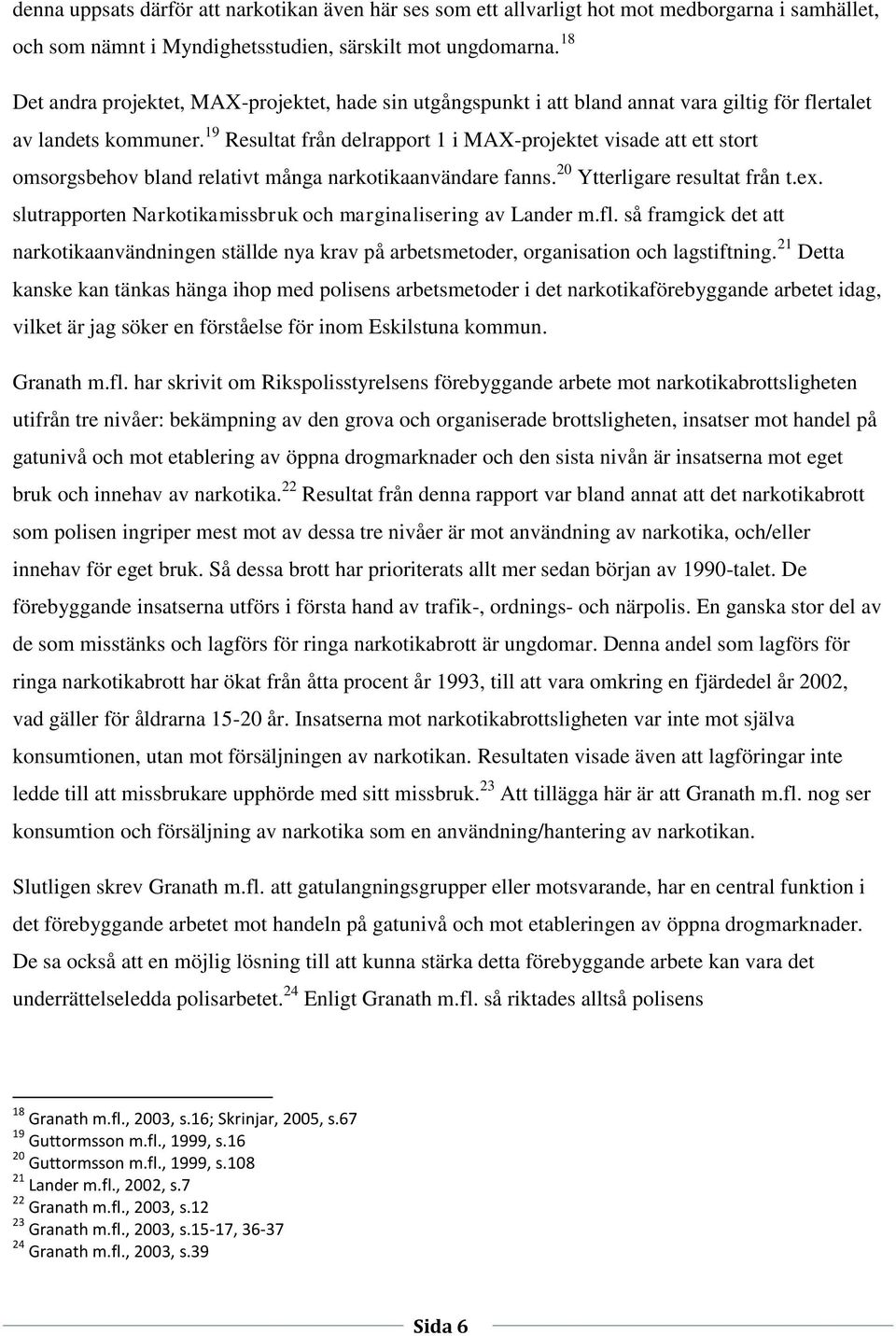 19 Resultat från delrapport 1 i MAX-projektet visade att ett stort omsorgsbehov bland relativt många narkotikaanvändare fanns. 20 Ytterligare resultat från t.ex.