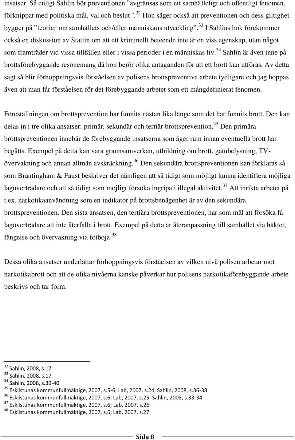 33 I Sahlins bok förekommer också en diskussion av Stattin om att ett kriminellt beteende inte är en viss egenskap, utan något som framträder vid vissa tillfällen eller i vissa perioder i en