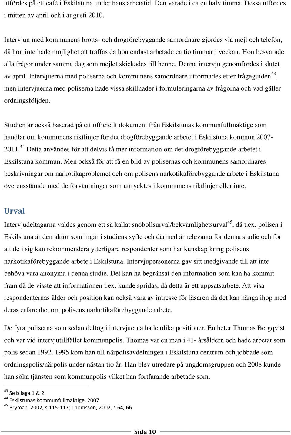 Hon besvarade alla frågor under samma dag som mejlet skickades till henne. Denna intervju genomfördes i slutet av april.