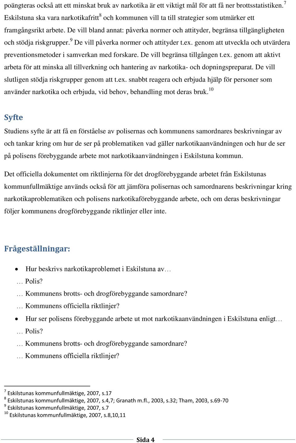 De vill bland annat: påverka normer och attityder, begränsa tillgängligheten och stödja riskgrupper. 9 De vill påverka normer och attityder t.ex.