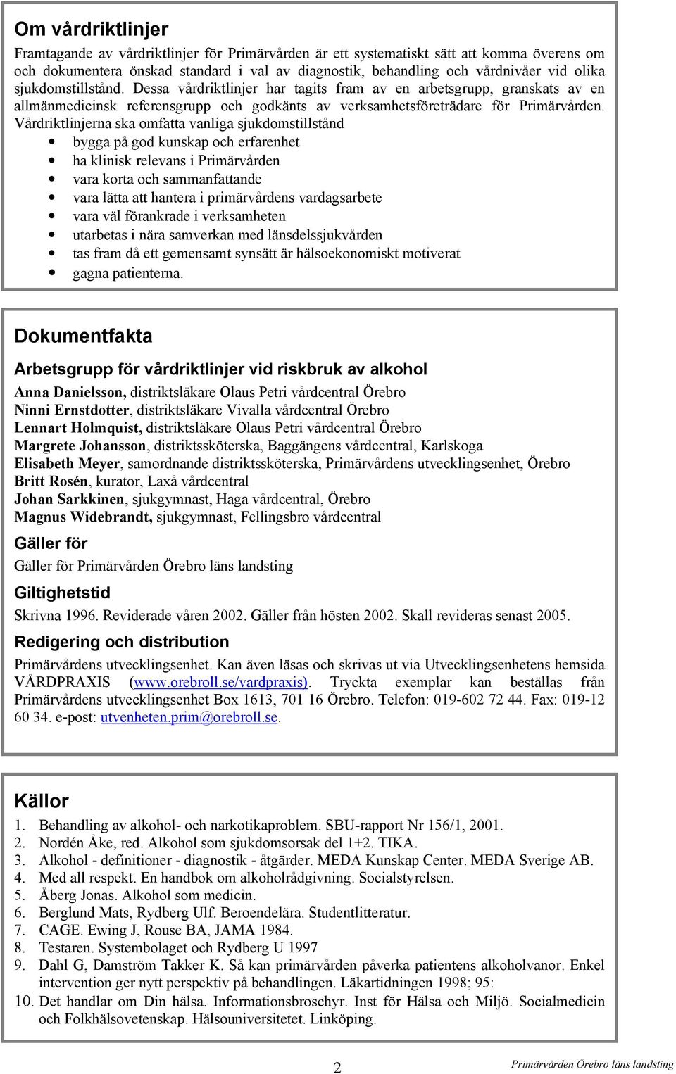 Vårdriktlinjerna ska omfatta vanliga sjukdomstillstånd bygga på god kunskap och erfarenhet ha klinisk relevans i Primärvården vara korta och sammanfattande vara lätta att hantera i primärvårdens