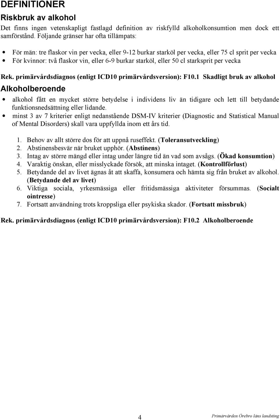 eller 50 cl starksprit per vecka Rek. primärvårdsdiagnos (enligt ICD10 primärvårdsversion): F10.