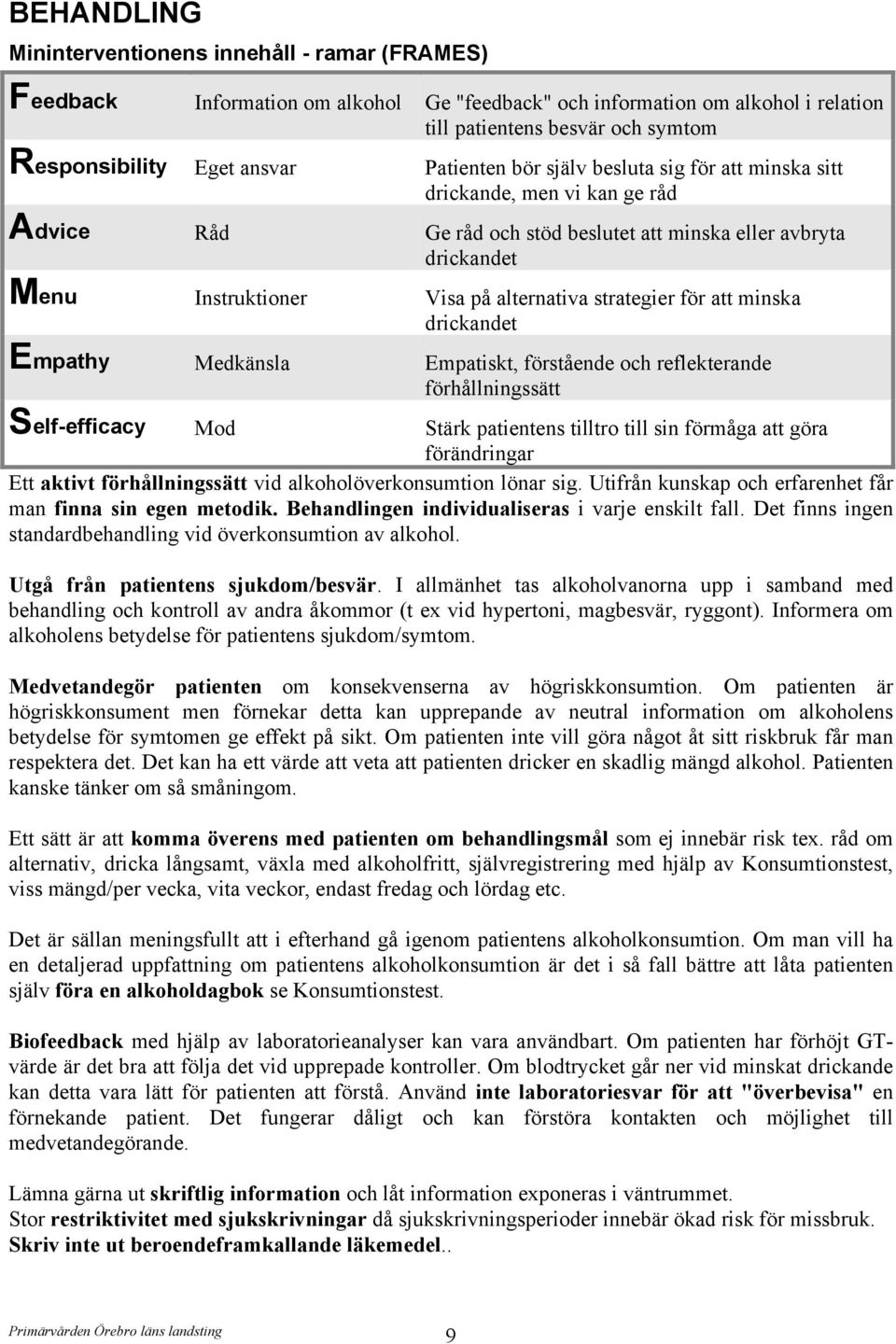 strategier för att minska drickandet Empathy Medkänsla Empatiskt, förstående och reflekterande förhållningssätt Self-efficacy Mod Stärk patientens tilltro till sin förmåga att göra förändringar Ett