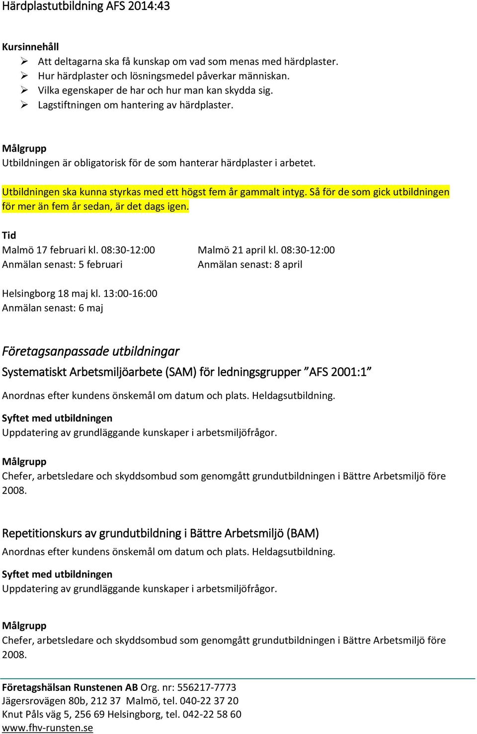 Utbildningen ska kunna styrkas med ett högst fem år gammalt intyg. Så för de som gick utbildningen för mer än fem år sedan, är det dags igen. Malmö 17 februari kl. 08:30-12:00 Malmö 21 april kl.