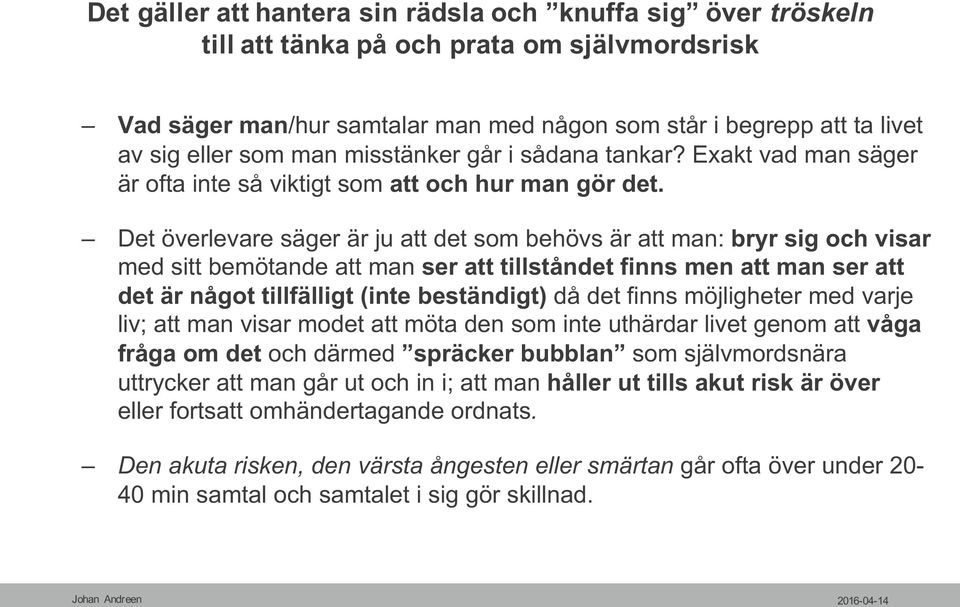 Det överlevare säger är ju att det som behövs är att man: bryr sig och visar med sitt bemötande att man ser att tillståndet finns men att man ser att det är något tillfälligt (inte beständigt) då det