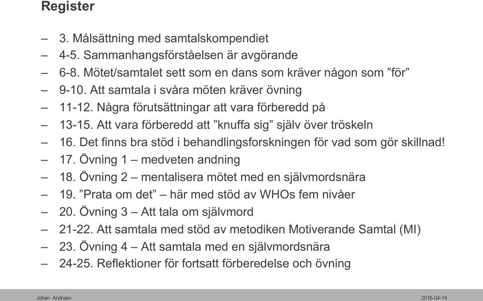 Det finns bra stöd i behandlingsforskningen för vad som gör skillnad! 17. Övning 1 medveten andning 18. Övning 2 mentalisera mötet med en självmordsnära 19.