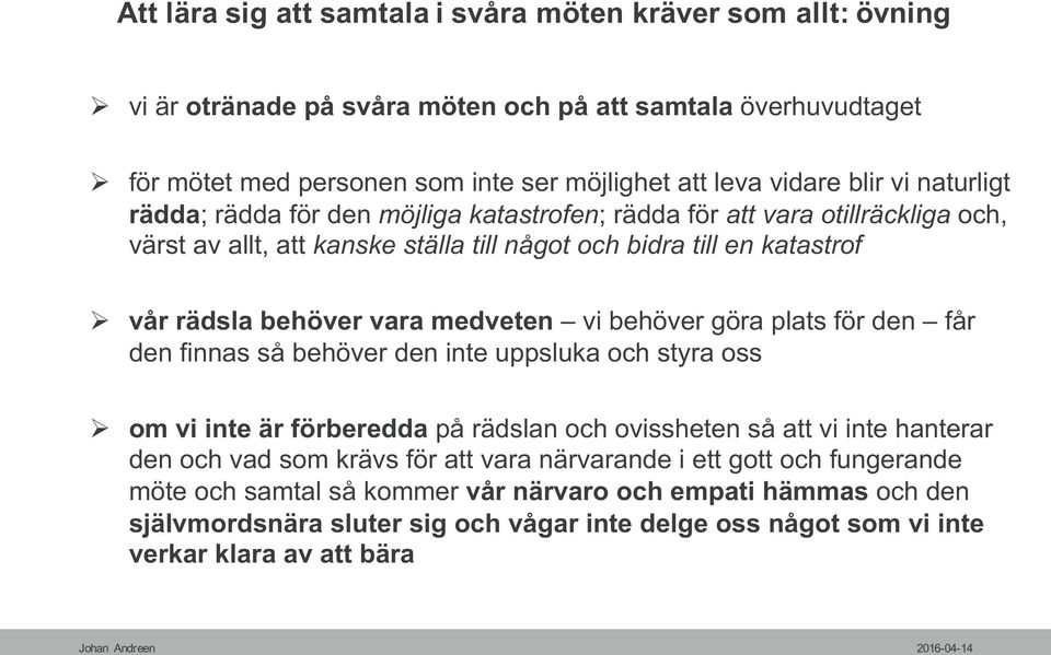 medveten vi behöver göra plats för den får den finnas så behöver den inte uppsluka och styra oss Ø om vi inte är förberedda på rädslan och ovissheten så att vi inte hanterar den och vad som krävs