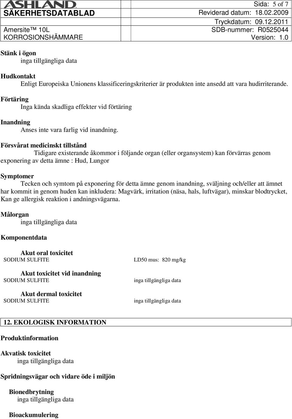 Försvårat medicinskt tillstånd Tidigare existerande åkommor i följande organ (eller organsystem) kan förvärras genom exponering av detta ämne : Hud, Lungor Symptomer Tecken och symtom på exponering