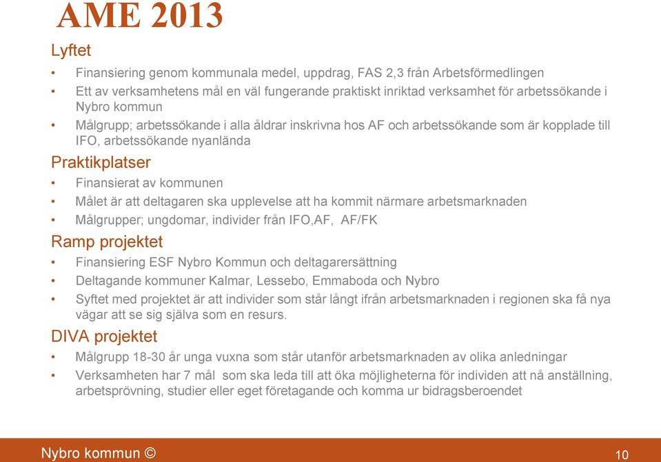 upplevelse att ha kommit närmare arbetsmarknaden Målgrupper; ungdomar, individer från IFO,AF, AF/FK Ramp projektet Finansiering ESF Nybro Kommun och deltagarersättning Deltagande kommuner Kalmar,