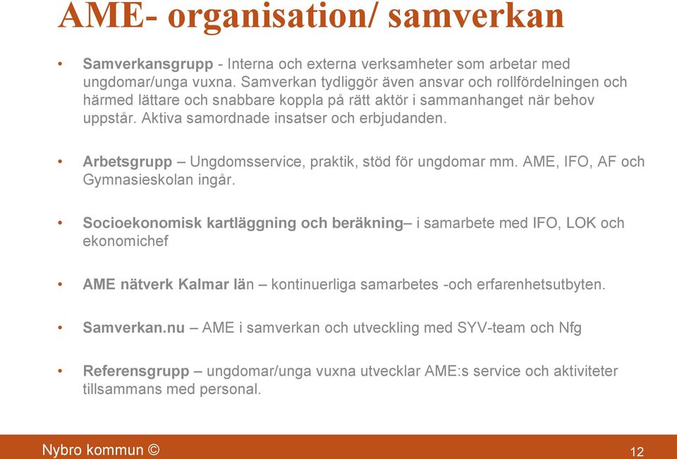 Arbetsgrupp Ungdomsservice, praktik, stöd för ungdomar mm. AME, IFO, AF och Gymnasieskolan ingår.