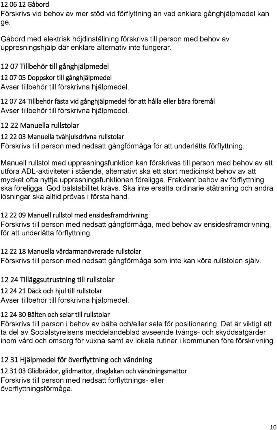 12 07 Tillbehör till gånghjälpmedel 12 07 05 Doppskor till gånghjälpmedel Avser tillbehör till förskrivna hjälpmedel.