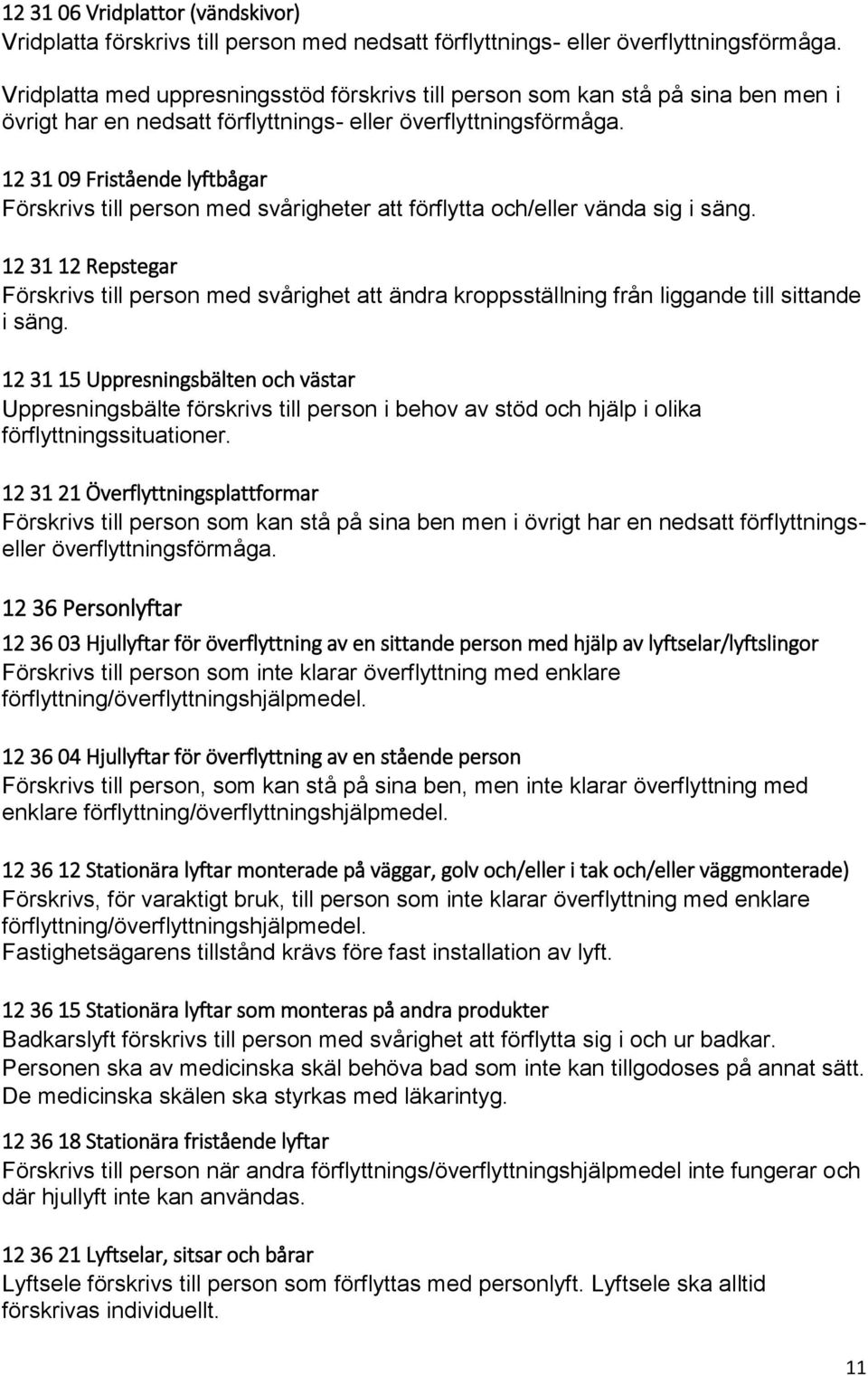 12 31 09 Fristående lyftbågar Förskrivs till person med svårigheter att förflytta och/eller vända sig i säng.