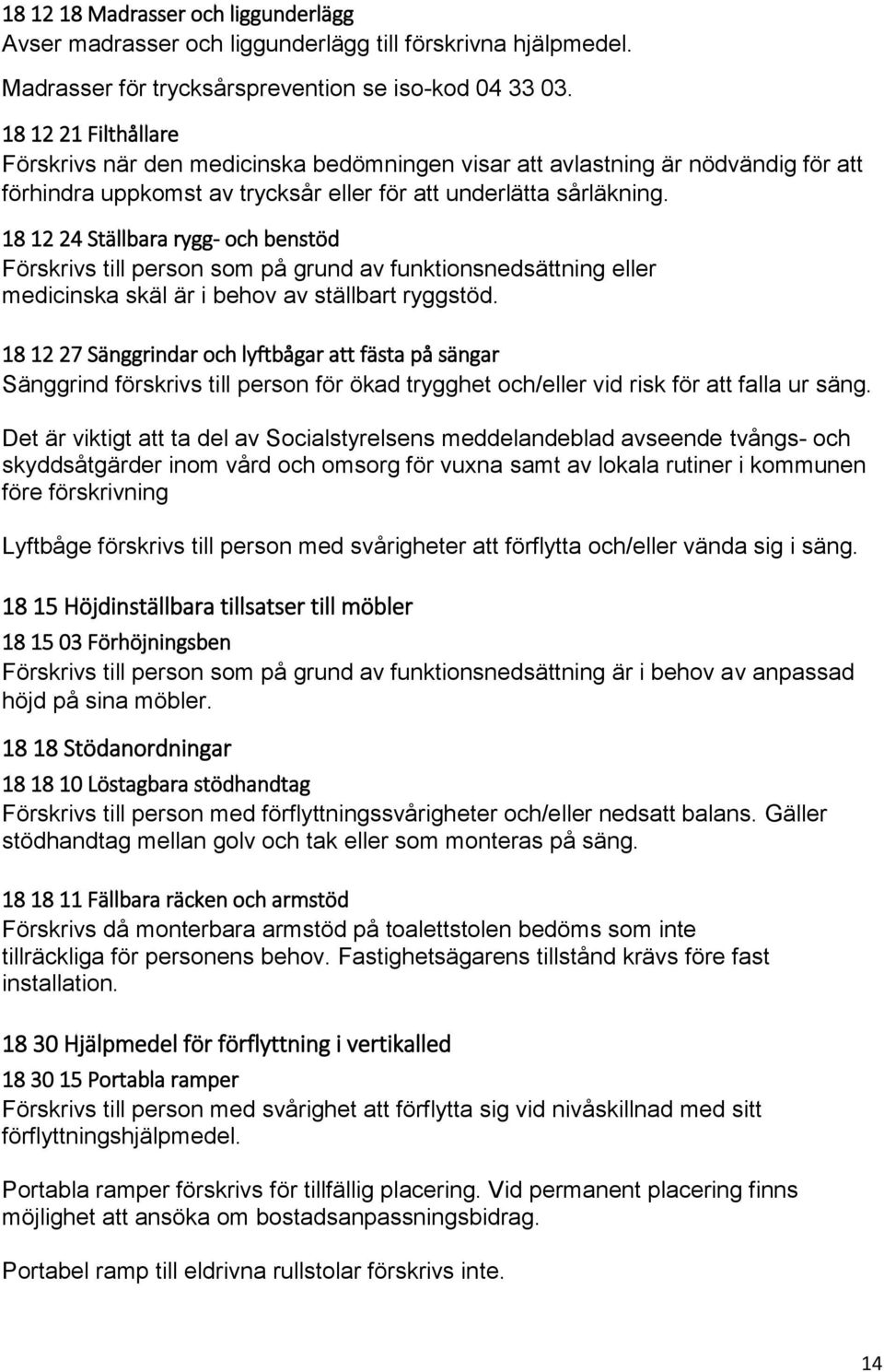 18 12 24 Ställbara rygg- och benstöd Förskrivs till person som på grund av funktionsnedsättning eller medicinska skäl är i behov av ställbart ryggstöd.