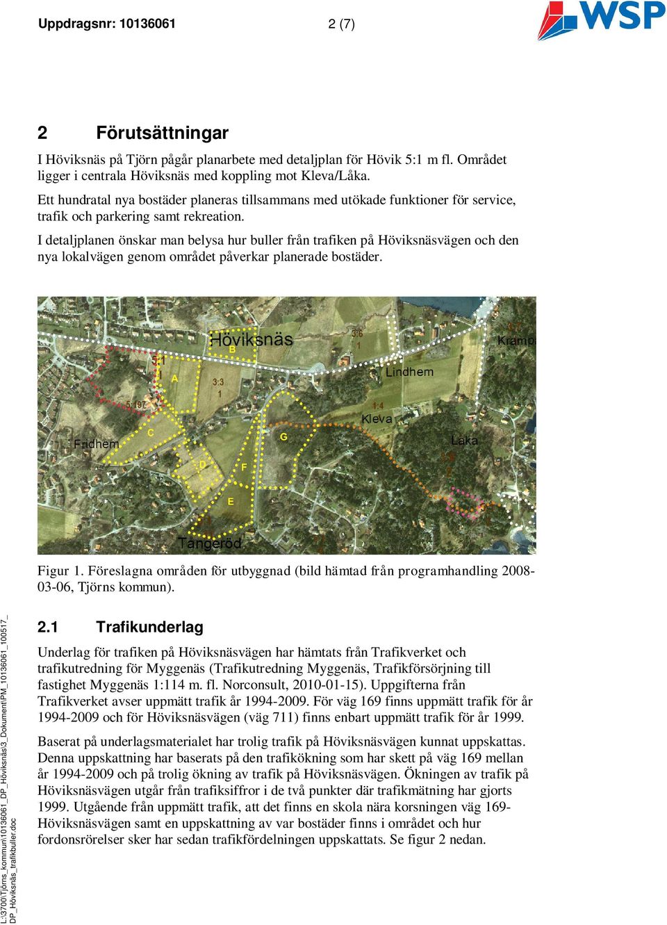 I detaljplanen önskar man belysa hur buller från trafiken på Höviksnäsvägen och den nya lokalvägen genom området påverkar planerade bostäder. Figur 1.