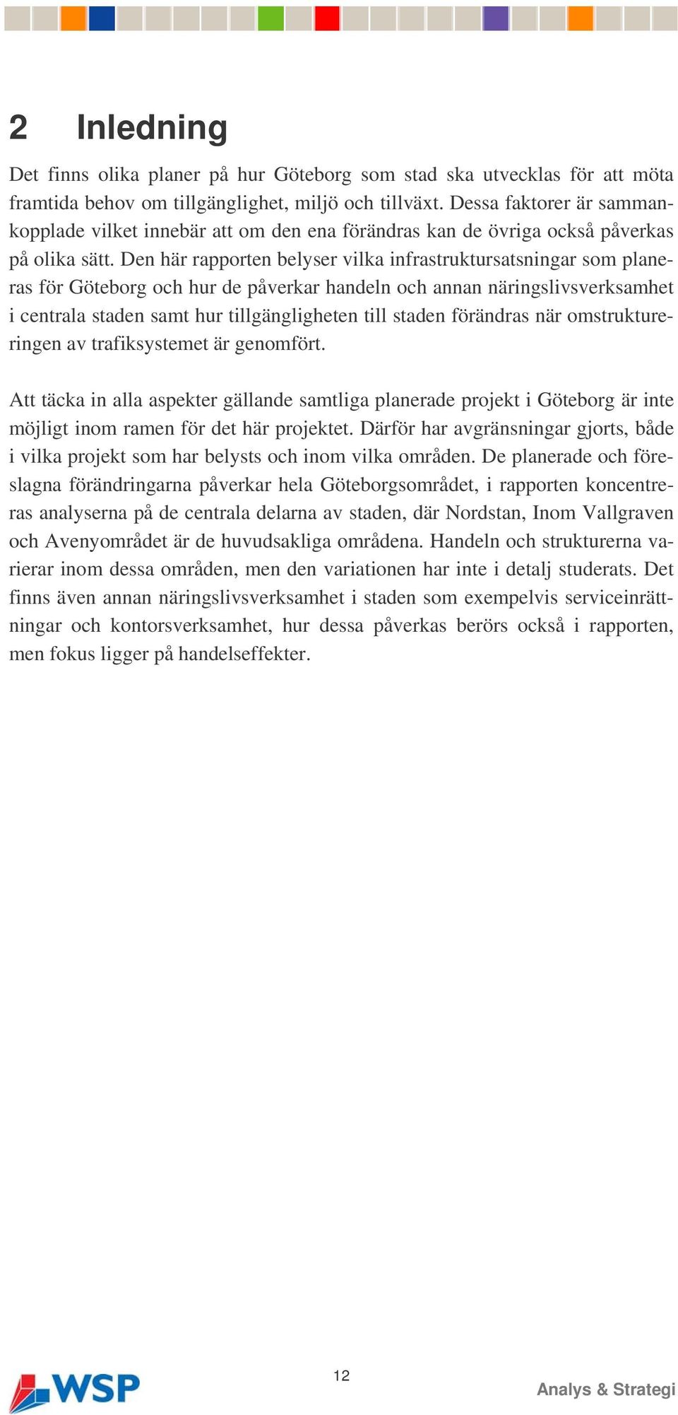 Den här rapporten belyser vilka infrastruktursatsningar som planeras för Göteborg och hur de påverkar handeln och annan näringslivsverksamhet i centrala staden samt hur tillgängligheten till staden