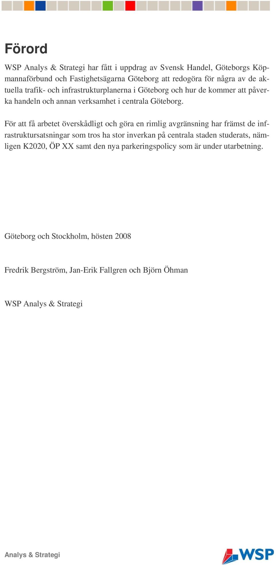 För att få arbetet överskådligt och göra en rimlig avgränsning har främst de infrastruktursatsningar som tros ha stor inverkan på centrala staden