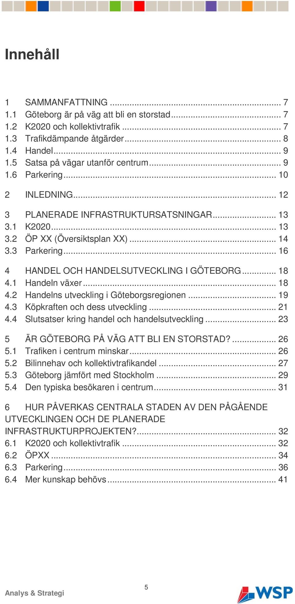 .. 18 4.1 Handeln växer... 18 4.2 Handelns utveckling i Göteborgsregionen... 19 4.3 Köpkraften och dess utveckling... 21 4.4 Slutsatser kring handel och handelsutveckling.