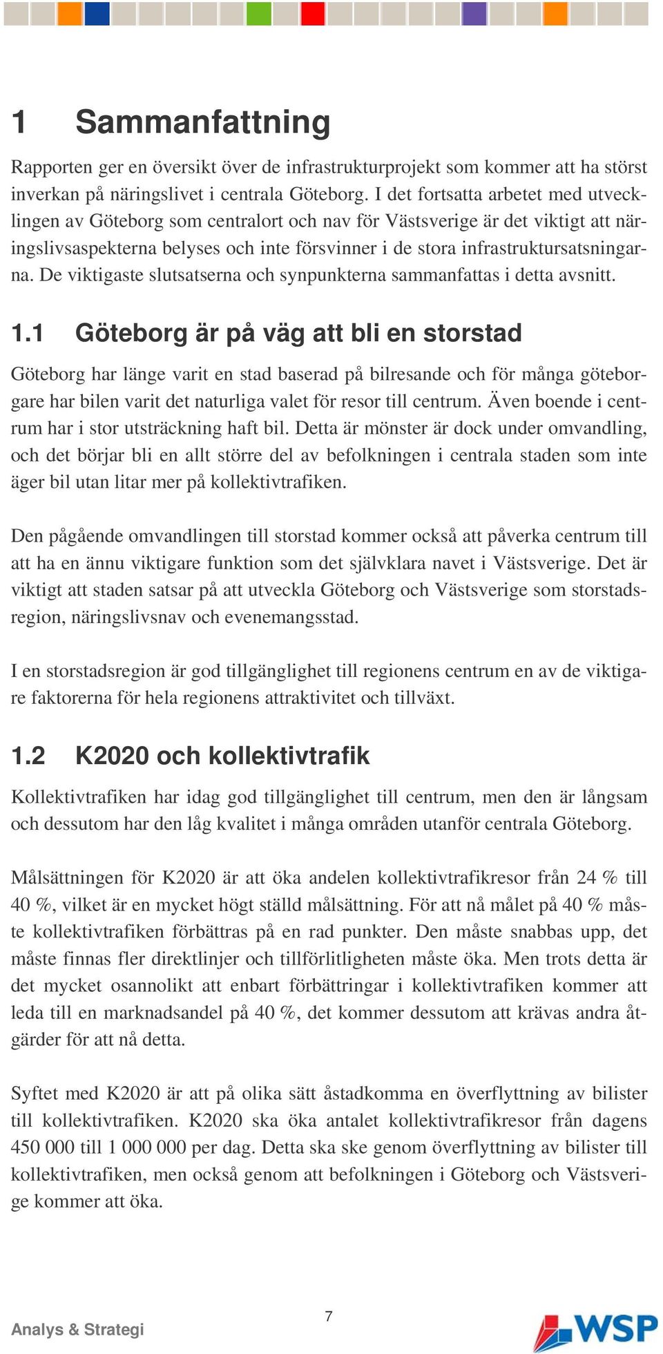 De viktigaste slutsatserna och synpunkterna sammanfattas i detta avsnitt. 1.