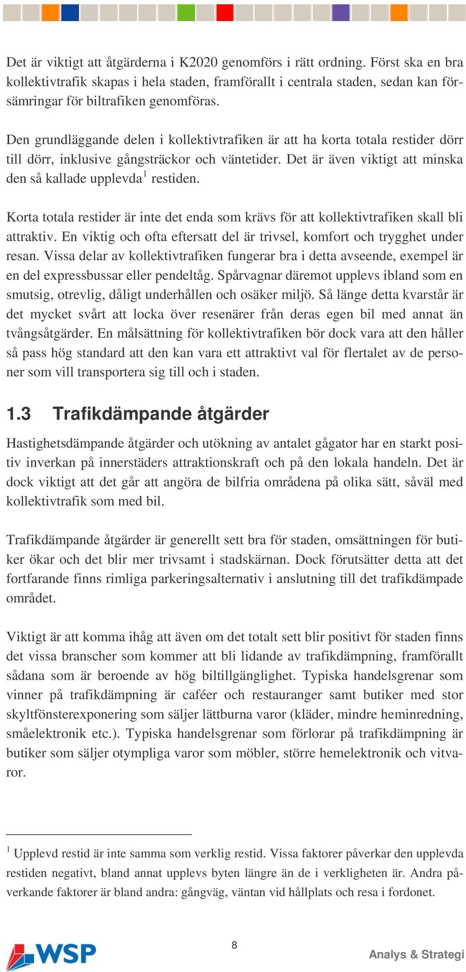 Korta totala restider är inte det enda som krävs för att kollektivtrafiken skall bli attraktiv. En viktig och ofta eftersatt del är trivsel, komfort och trygghet under resan.