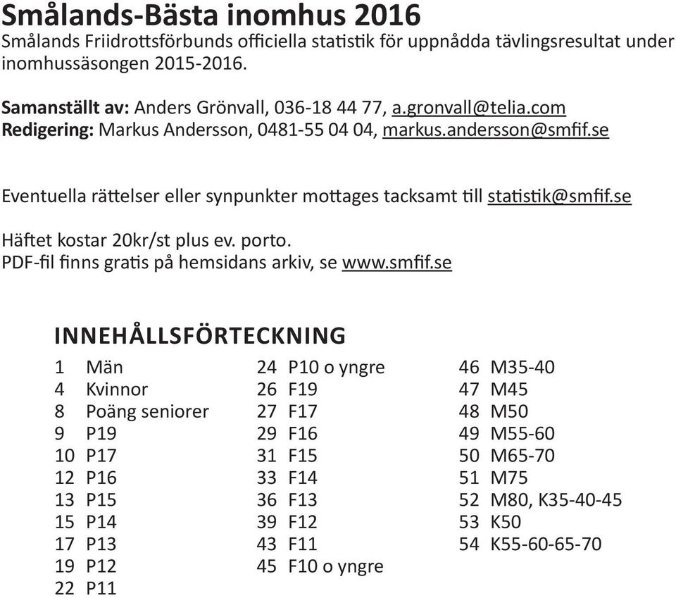 se Eventuella rättelser eller synpunkter mottages tacksamt till statistik@smfif.