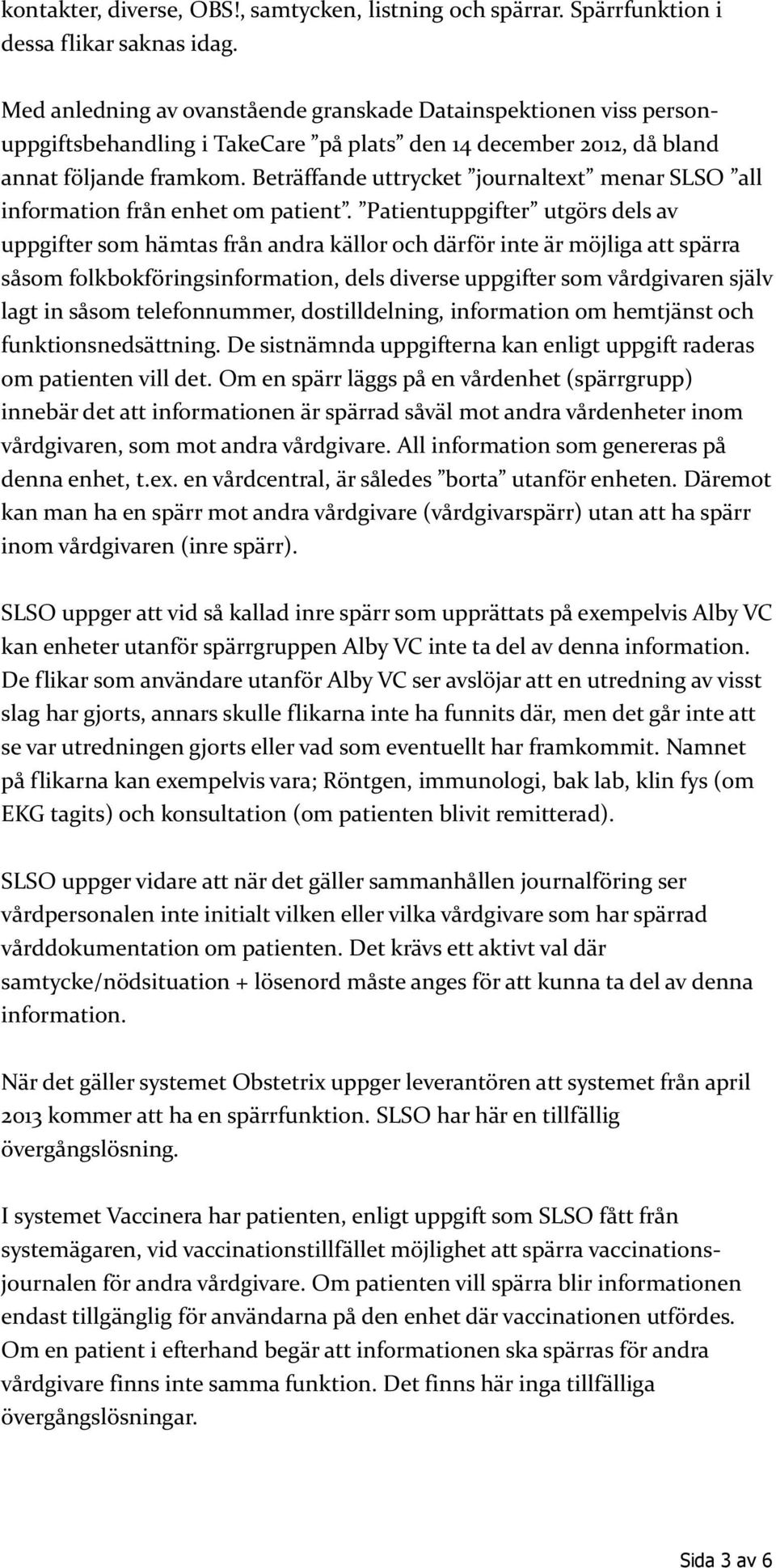 Beträffande uttrycket journaltext menar SLSO all information från enhet om patient.