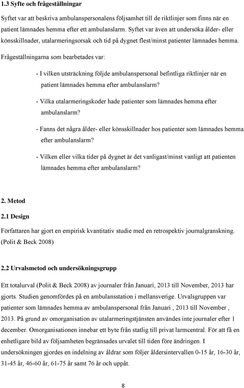 Frågeställningarna som bearbetades var: - I vilken utsträckning följde ambulanspersonal befintliga riktlinjer när en patient lämnades hemma efter ambulanslarm?