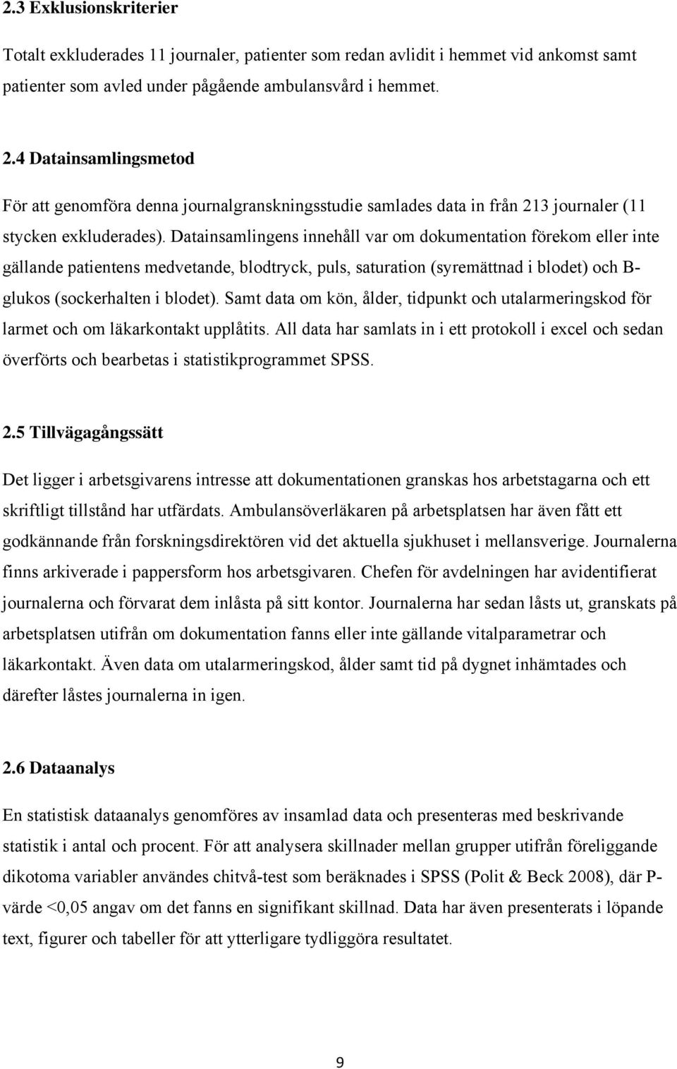 Datainsamlingens innehåll var om dokumentation förekom eller inte gällande patientens medvetande, blodtryck, puls, saturation (syremättnad i blodet) och B- glukos (sockerhalten i blodet).