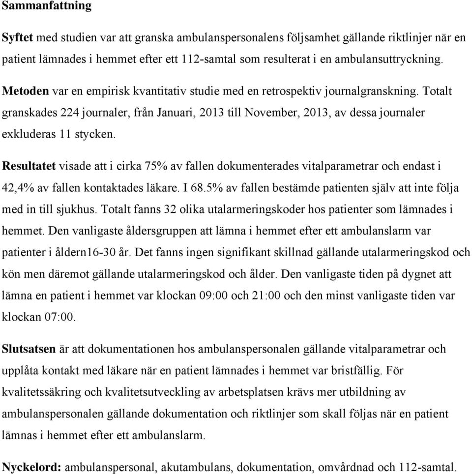 Resultatet visade att i cirka 75% av fallen dokumenterades vitalparametrar och endast i 42,4% av fallen kontaktades läkare. I 68.