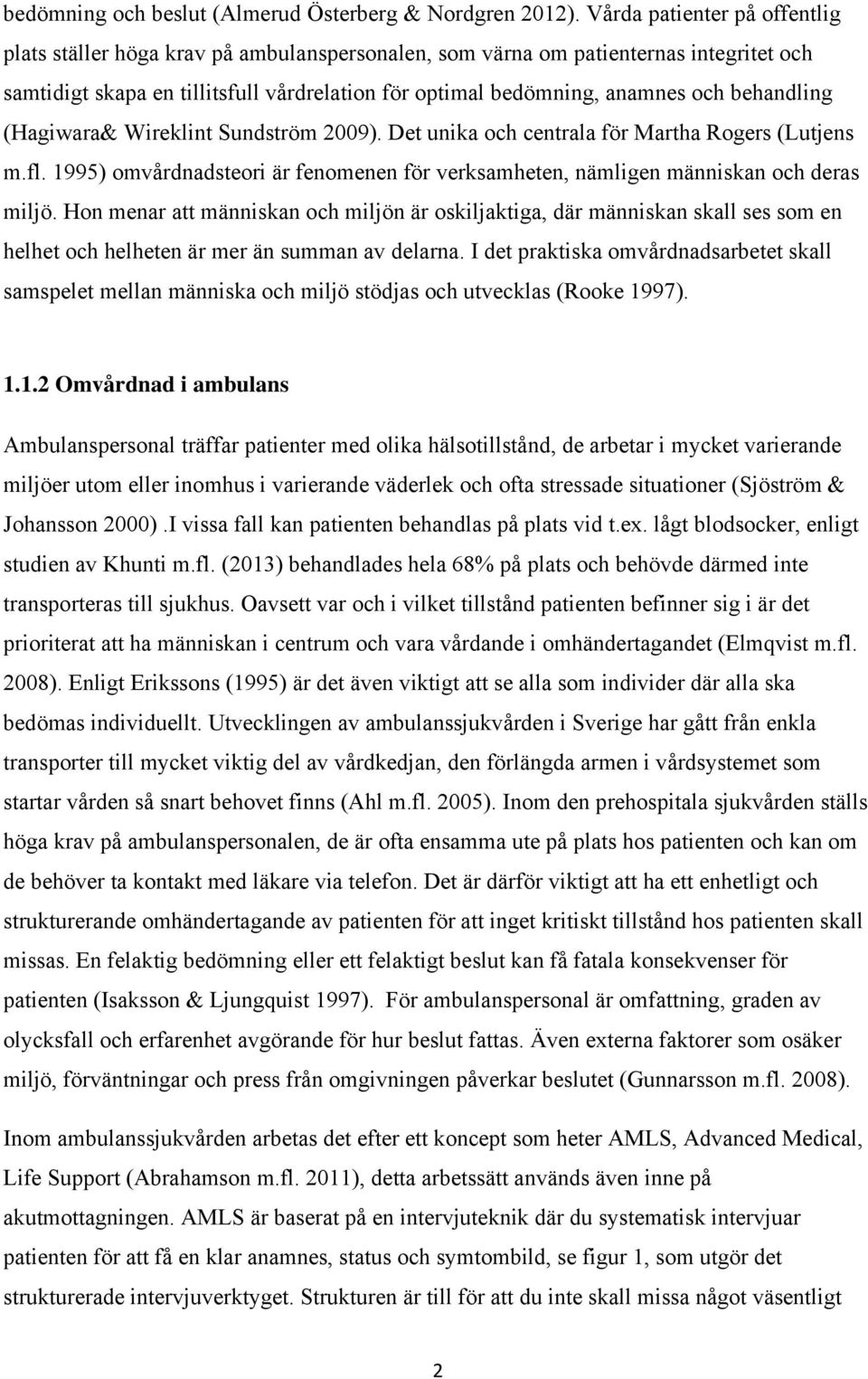 behandling (Hagiwara& Wireklint Sundström 2009). Det unika och centrala för Martha Rogers (Lutjens m.fl. 1995) omvårdnadsteori är fenomenen för verksamheten, nämligen människan och deras miljö.