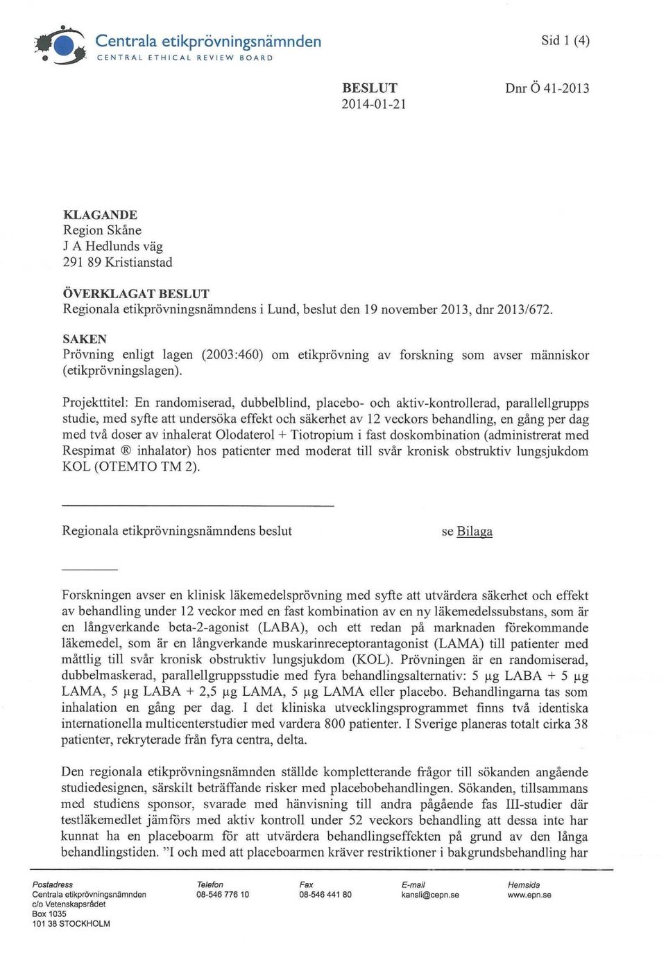 Projekttitel: En randomiserad, dubbelblind, placebo- och aktiv-kontrollerad, parallellgrupps studie, med syfte att undersöka effekt och säkerhet av 12 veckors behandling, en gång per dag med två