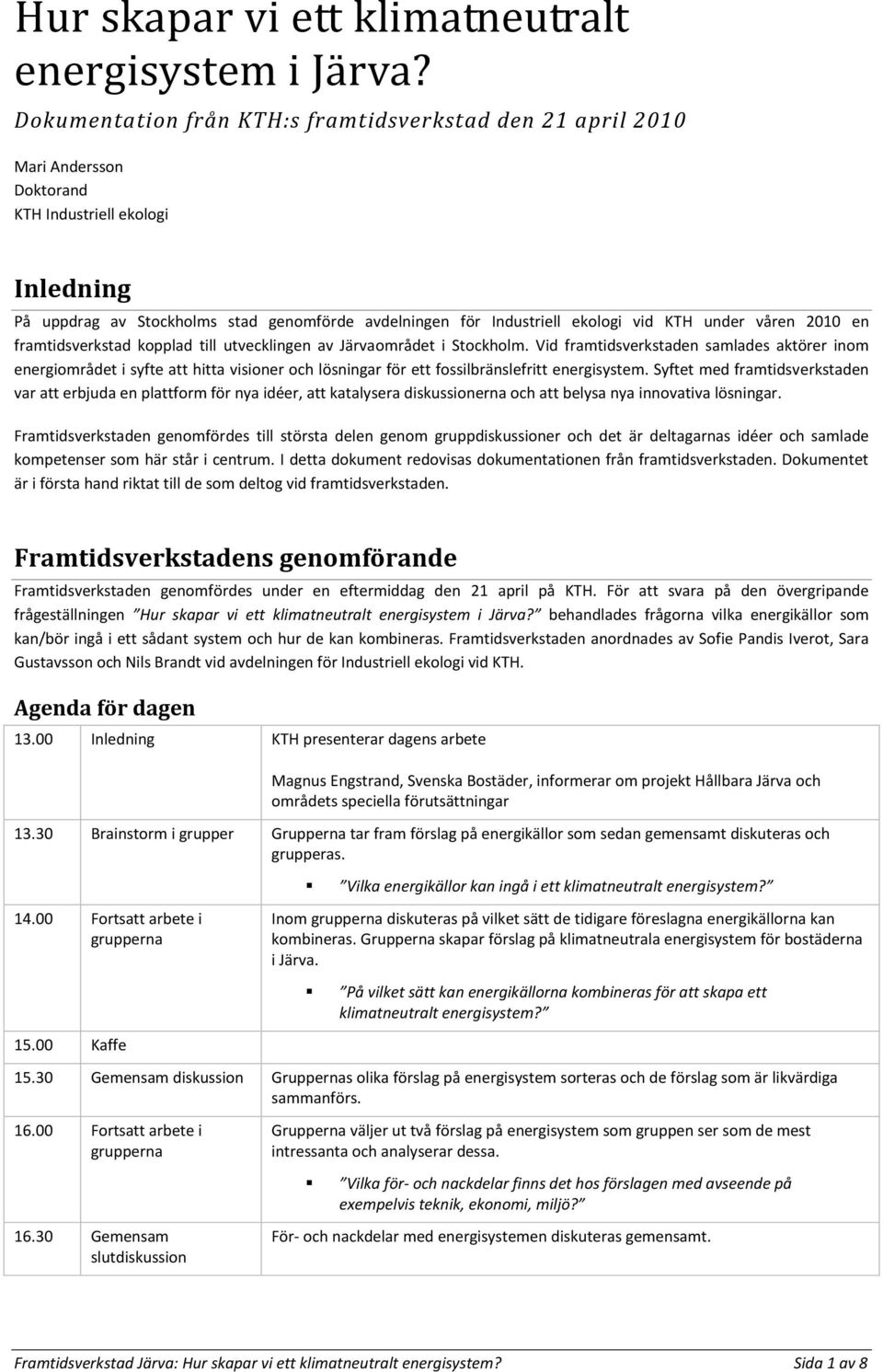 KTH under våren 2010 en framtidsverkstad kopplad till utvecklingen av Järvaområdet i Stockholm.