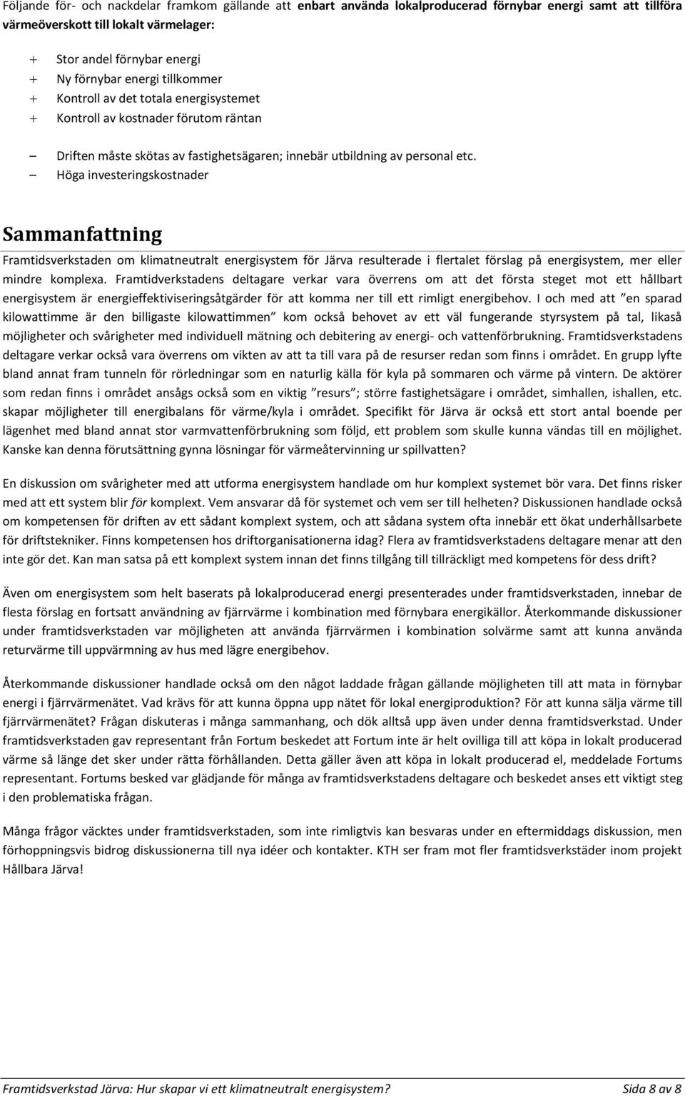 Höga investeringskostnader Sammanfattning Framtidsverkstaden om klimatneutralt energisystem för Järva resulterade i flertalet förslag på energisystem, mer eller mindre komplexa.