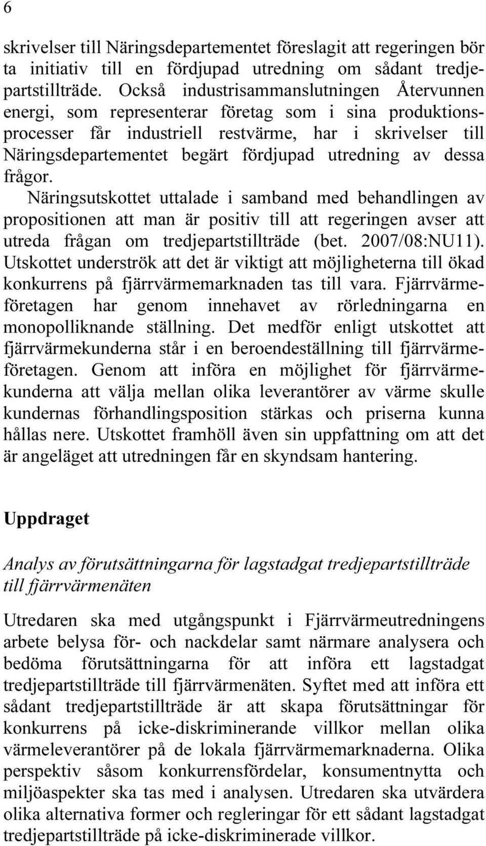 utredning av dessa frågor. Näringsutskottet uttalade i samband med behandlingen av propositionen att man är positiv till att regeringen avser att utreda frågan om tredjepartstillträde (bet.