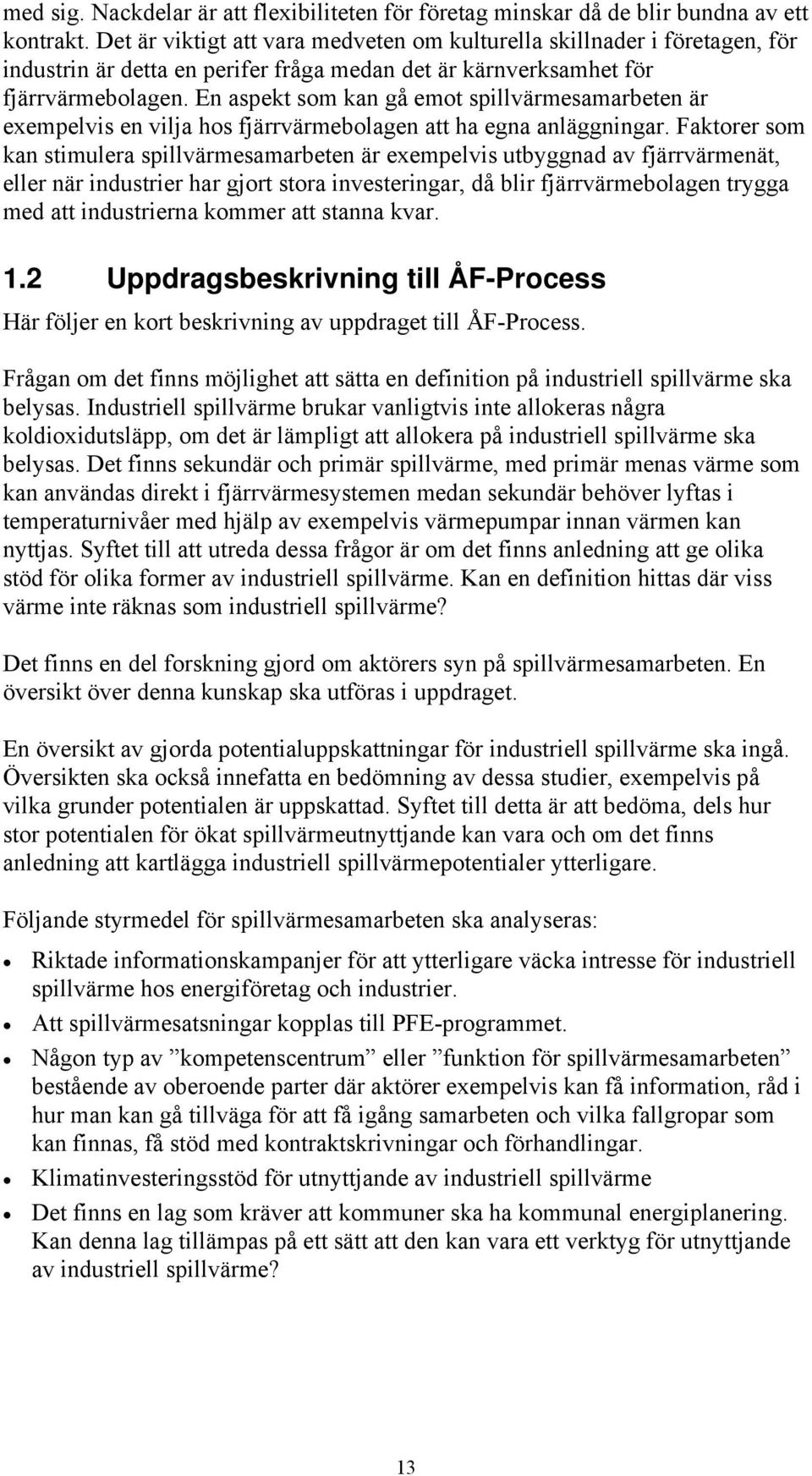 En aspekt som kan gå emot spillvärmesamarbeten är exempelvis en vilja hos fjärrvärmebolagen att ha egna anläggningar.