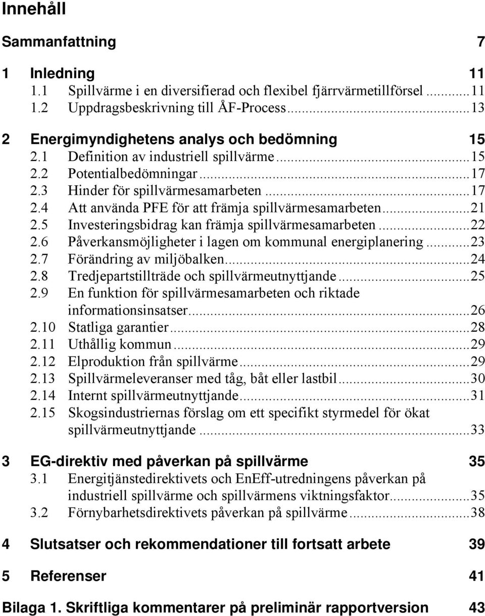 ..21 2.5 Investeringsbidrag kan främja spillvärmesamarbeten...22 2.6 Påverkansmöjligheter i lagen om kommunal energiplanering...23 2.7 Förändring av miljöbalken...24 2.