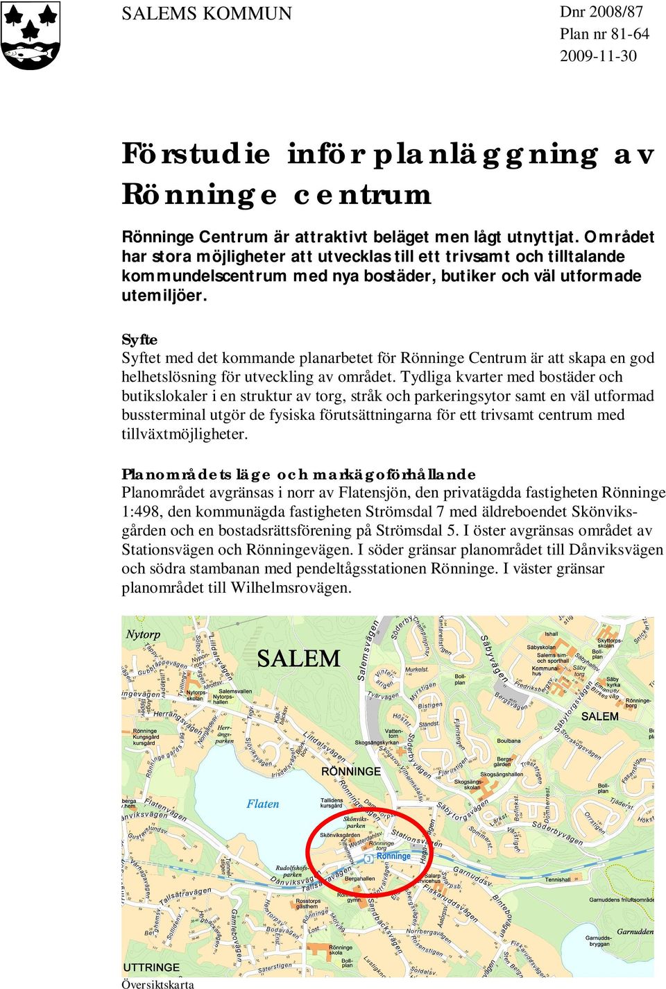 Syfte Syftet med det kommande planarbetet för Rönninge Centrum är att skapa en god helhetslösning för utveckling av området.