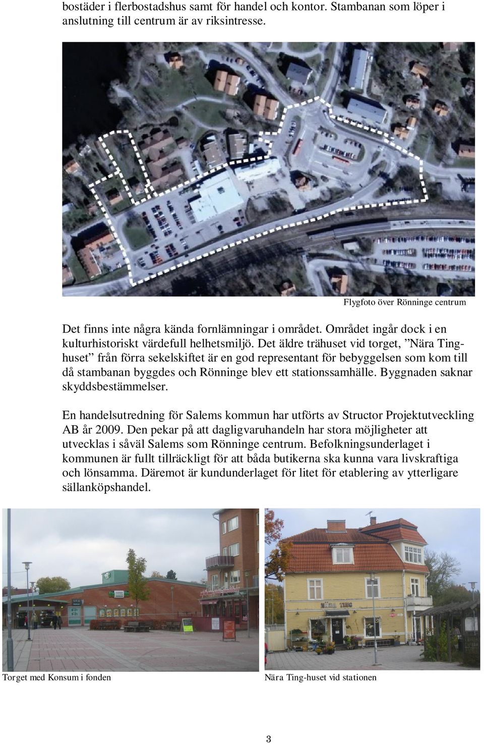 Det äldre trähuset vid torget, Nära Tinghuset från förra sekelskiftet är en god representant för bebyggelsen som kom till då stambanan byggdes och Rönninge blev ett stationssamhälle.