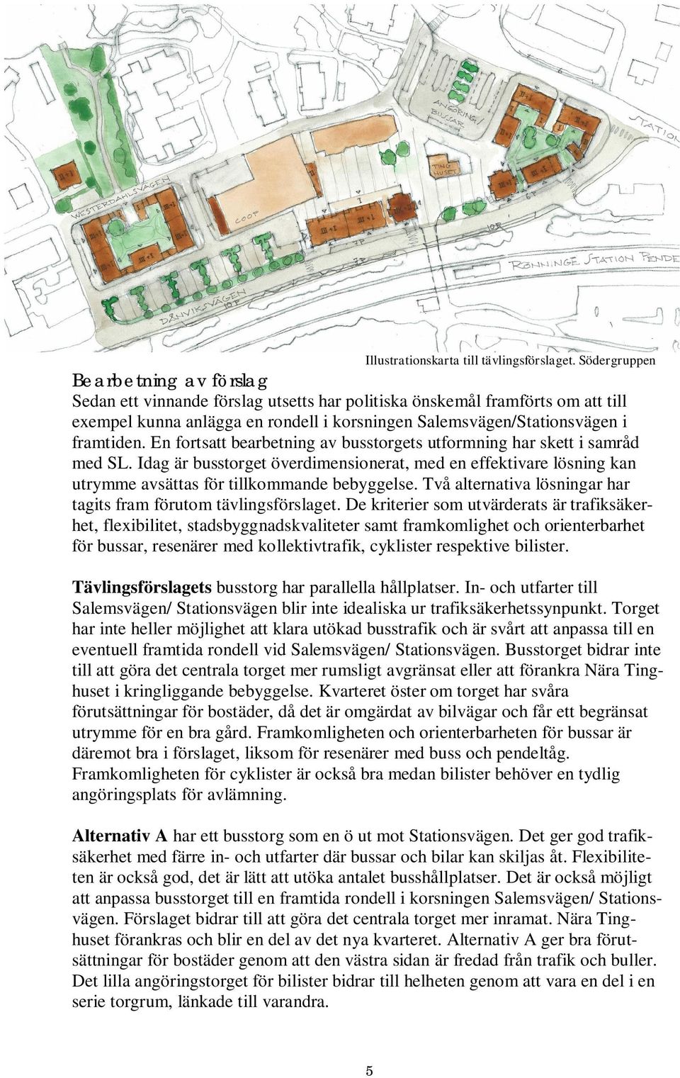 En fortsatt bearbetning av busstorgets utformning har skett i samråd med SL. Idag är busstorget överdimensionerat, med en effektivare lösning kan utrymme avsättas för tillkommande bebyggelse.