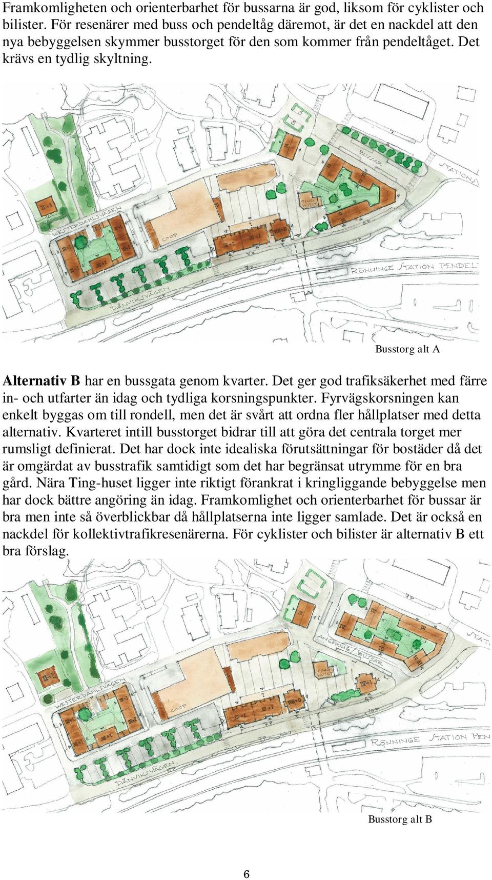 Busstorg alt A Alternativ B har en bussgata genom kvarter. Det ger god trafiksäkerhet med färre in- och utfarter än idag och tydliga korsningspunkter.