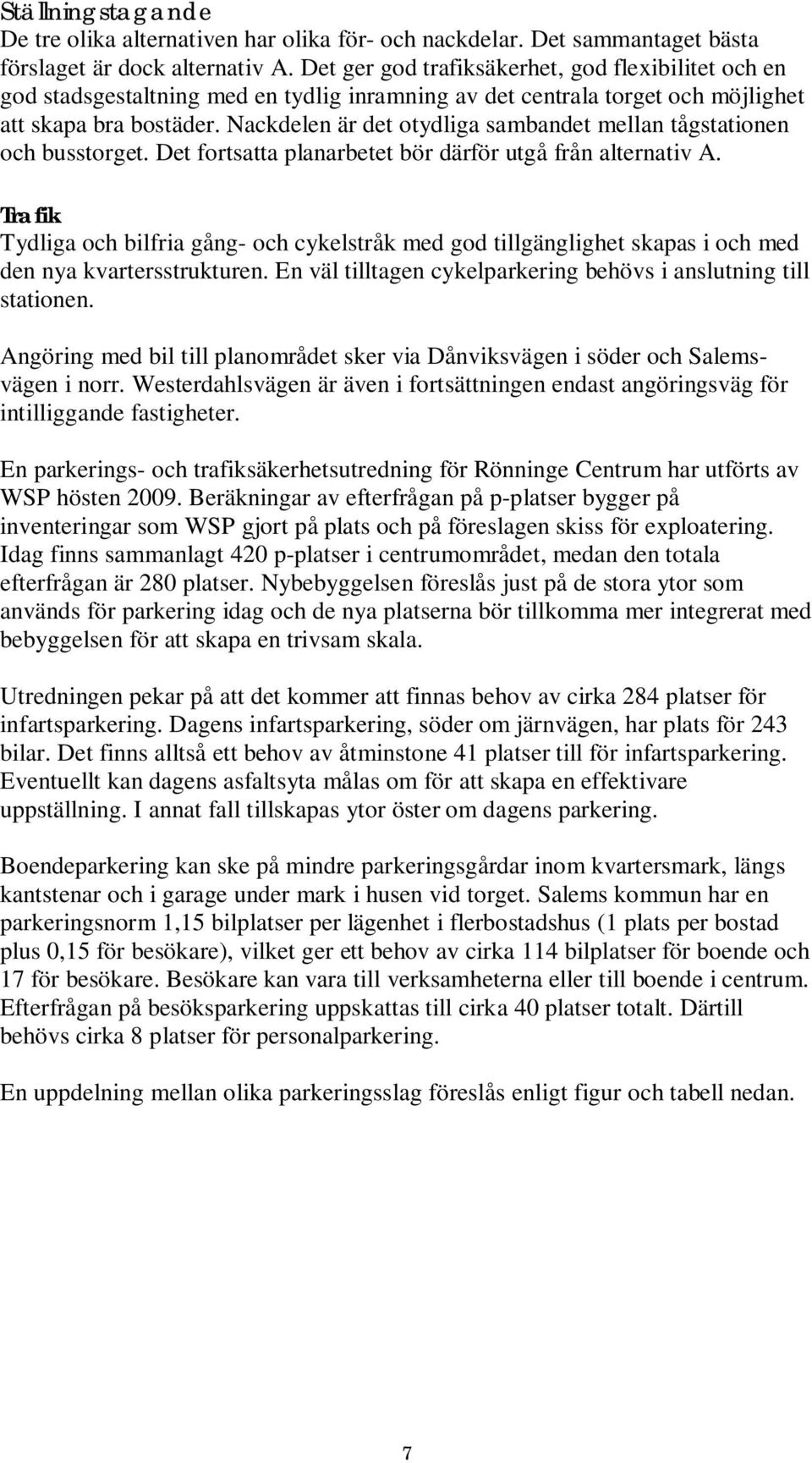 Nackdelen är det otydliga sambandet mellan tågstationen och busstorget. Det fortsatta planarbetet bör därför utgå från alternativ A.