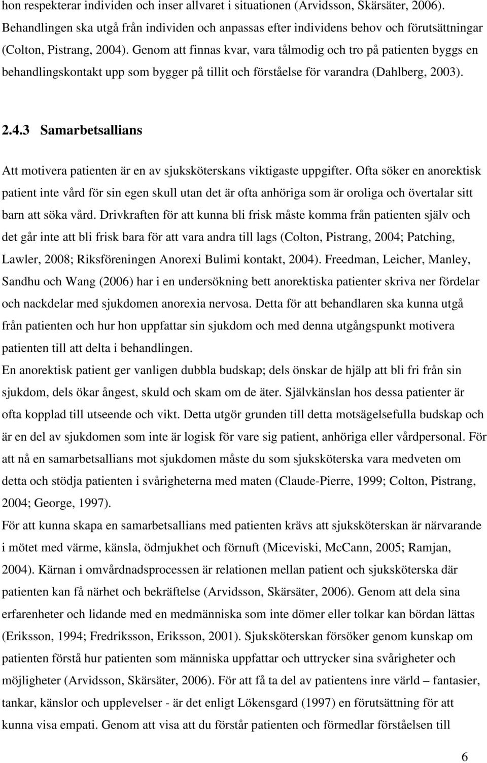 Genom att finnas kvar, vara tålmodig och tro på patienten byggs en behandlingskontakt upp som bygger på tillit och förståelse för varandra (Dahlberg, 2003). 2.4.