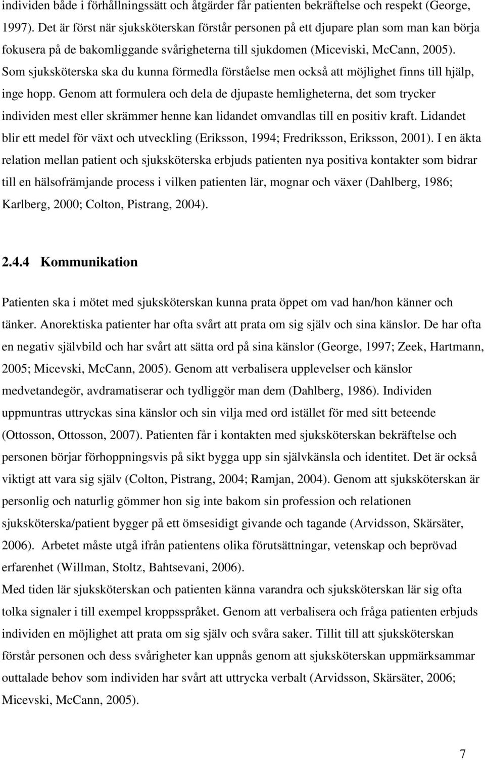 Som sjuksköterska ska du kunna förmedla förståelse men också att möjlighet finns till hjälp, inge hopp.