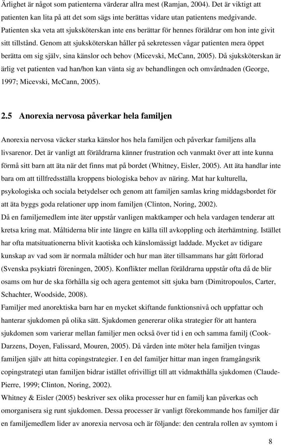 Genom att sjuksköterskan håller på sekretessen vågar patienten mera öppet berätta om sig själv, sina känslor och behov (Micevski, McCann, 2005).