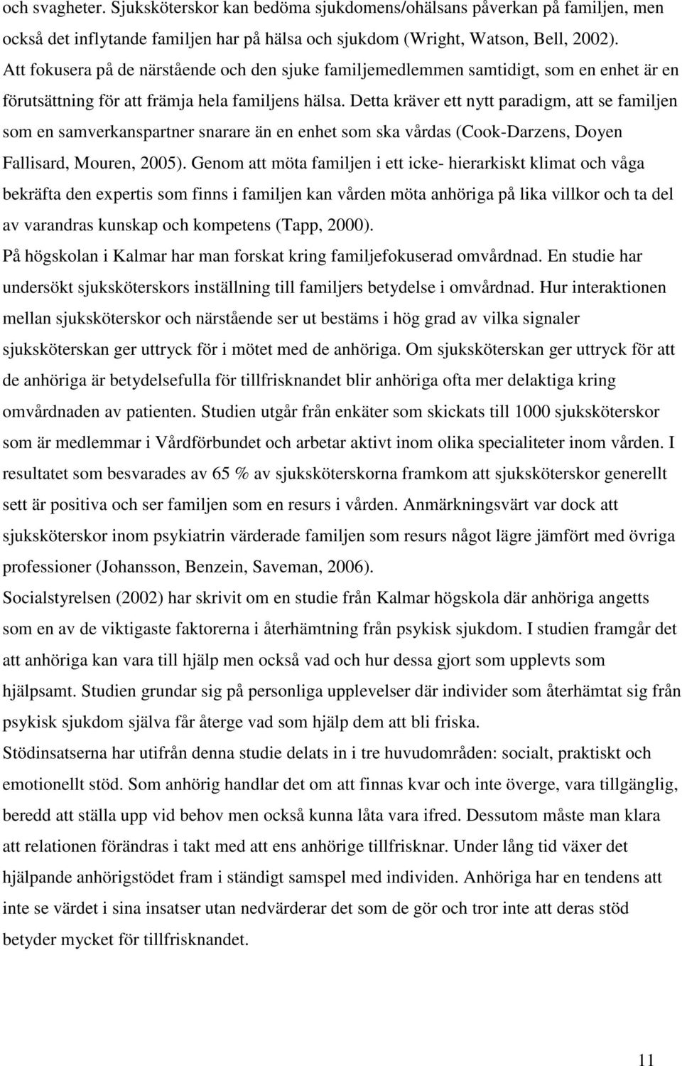 Detta kräver ett nytt paradigm, att se familjen som en samverkanspartner snarare än en enhet som ska vårdas (Cook-Darzens, Doyen Fallisard, Mouren, 2005).