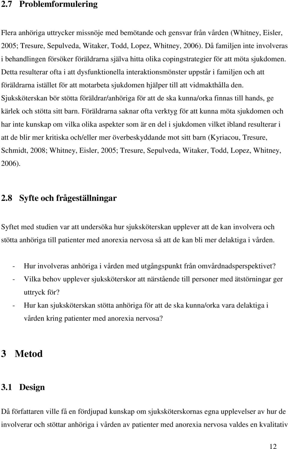 Detta resulterar ofta i att dysfunktionella interaktionsmönster uppstår i familjen och att föräldrarna istället för att motarbeta sjukdomen hjälper till att vidmakthålla den.